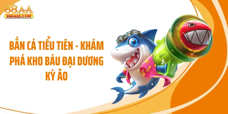 Bắn Cá Tiểu Tiên - Khám Phá Kho Báu Đại Dương Kỳ Ảo